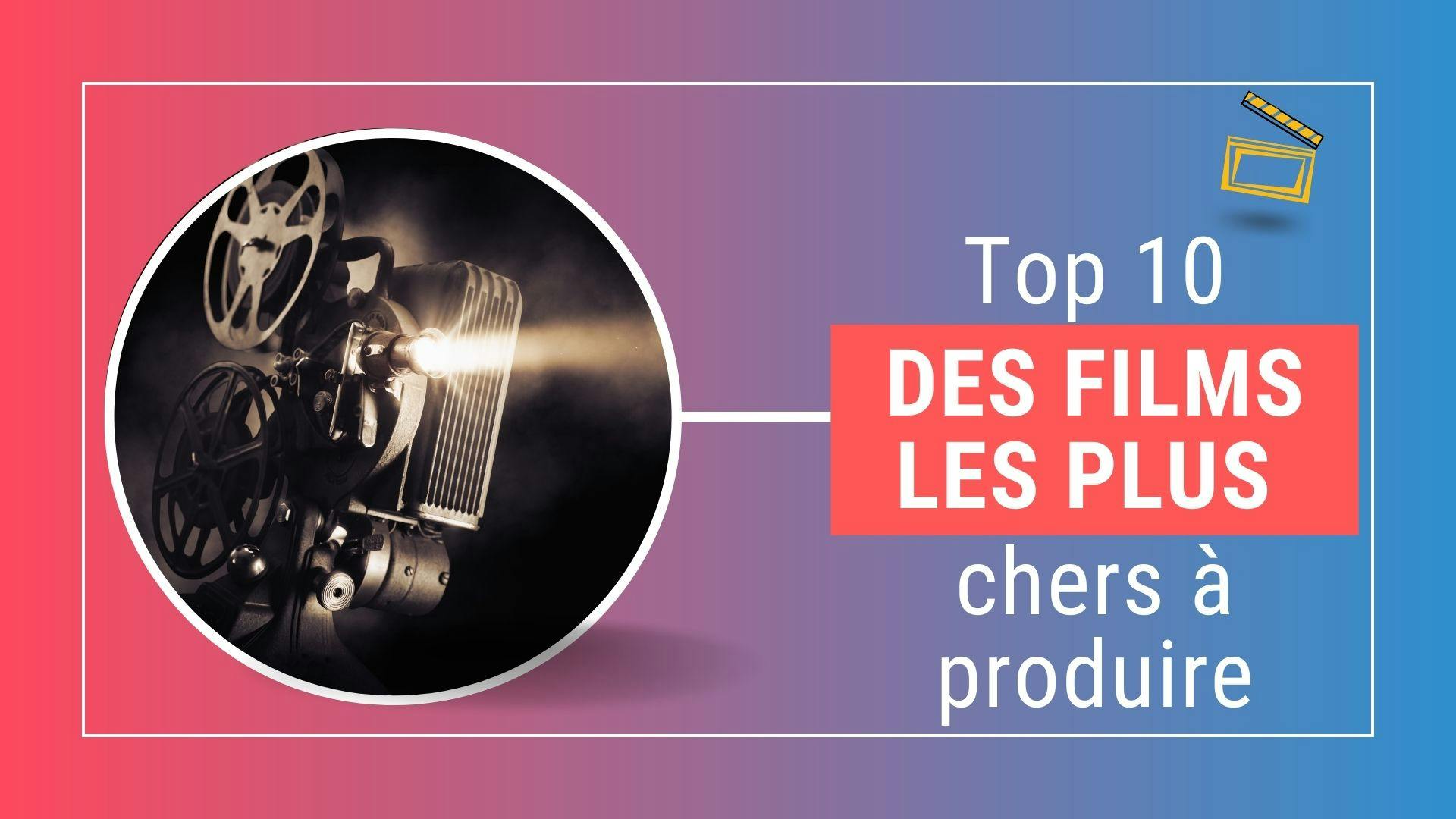 Top 10 des films les plus chers à produire de l’histoire du cinéma